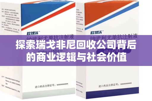 泉州探索瑞戈非尼回收公司背后的商业逻辑与社会价值
