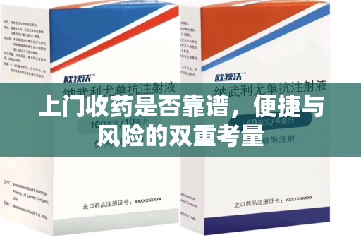 泉州上门收药是否靠谱，便捷与风险的双重考量