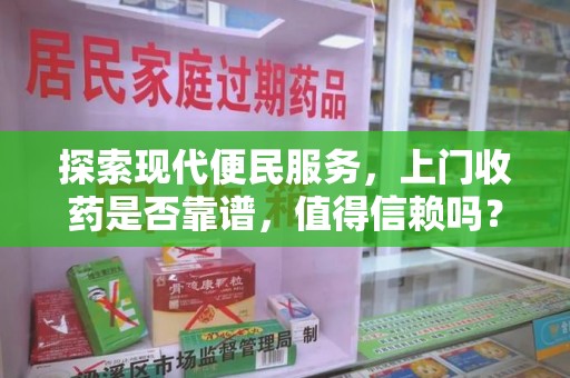 泉州探索现代便民服务，上门收药是否靠谱，值得信赖吗？