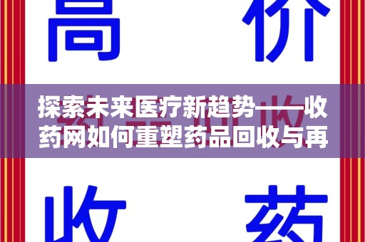 泉州探索未来医疗新趋势——收药网如何重塑药品回收与再利用