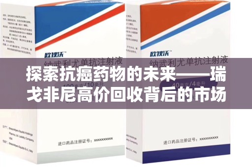 泉州探索抗癌药物的未来——瑞戈非尼高价回收背后的市场与机遇