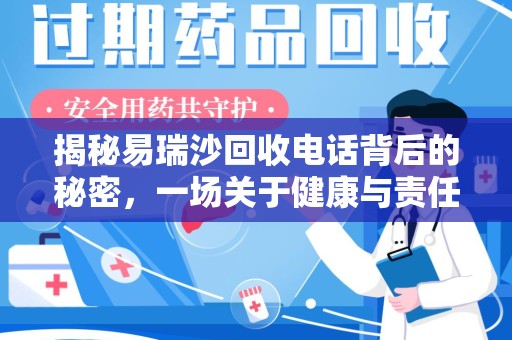 泉州揭秘易瑞沙回收电话背后的秘密，一场关于健康与责任的对话