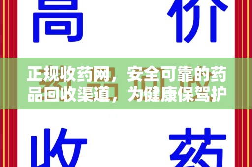 泉州正规收药网，安全可靠的药品回收渠道，为健康保驾护航