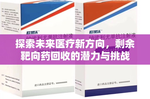 泉州探索未来医疗新方向，剩余靶向药回收的潜力与挑战