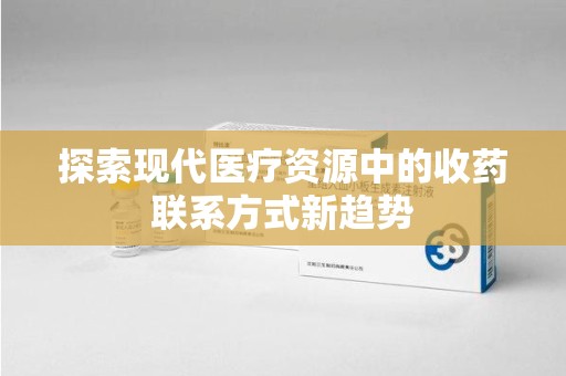 泉州探索现代医疗资源中的收药联系方式新趋势