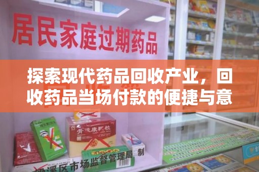泉州探索现代药品回收产业，回收药品当场付款的便捷与意义