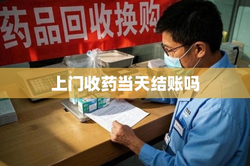泉州上门收药当天结账吗