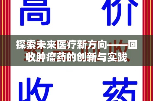 泉州探索未来医疗新方向——回收肿瘤药的创新与实践