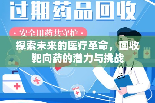 泉州探索未来的医疗革命，回收靶向药的潜力与挑战