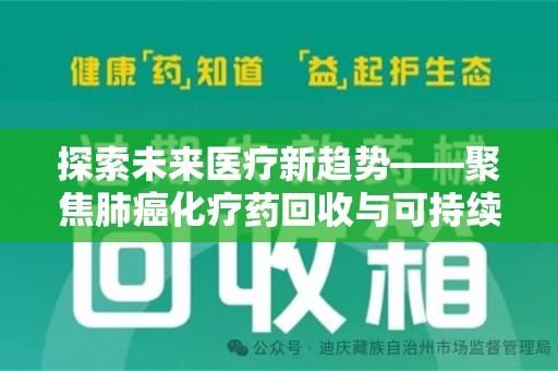 泉州探索未来医疗新趋势——聚焦肺癌化疗药回收与可持续发展