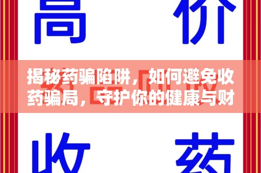 泉州揭秘药骗陷阱，如何避免收药骗局，守护你的健康与财富
