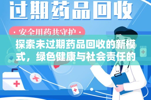 泉州探索未过期药品回收的新模式，绿色健康与社会责任的双重驱动