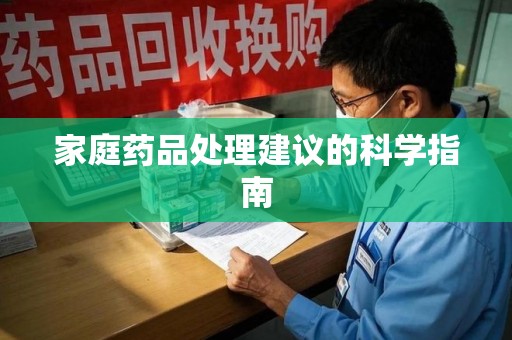 泉州家庭药品处理建议的科学指南