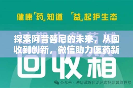 泉州探索阿昔替尼的未来，从回收到创新，微信助力医药新生态