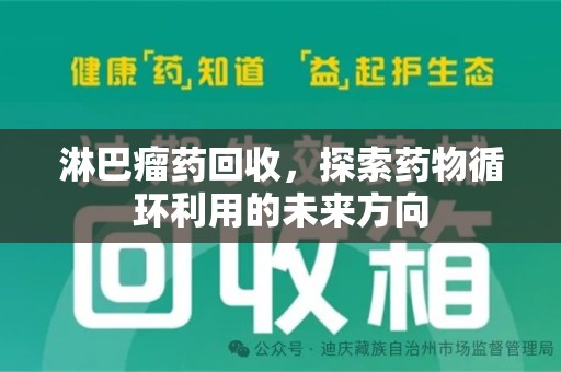 泉州淋巴瘤药回收，探索药物循环利用的未来方向