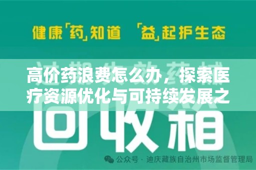 泉州高价药浪费怎么办，探索医疗资源优化与可持续发展之路
