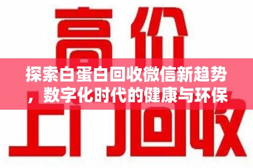 泉州探索白蛋白回收微信新趋势，数字化时代的健康与环保