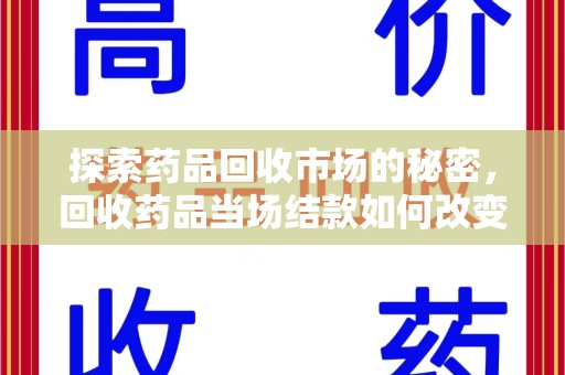 泉州探索药品回收市场的秘密，回收药品当场结款如何改变行业规则