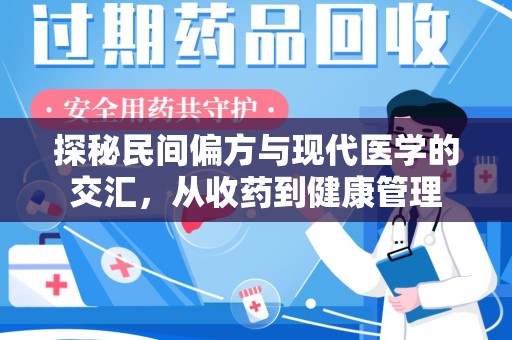 泉州探秘民间偏方与现代医学的交汇，从收药到健康管理