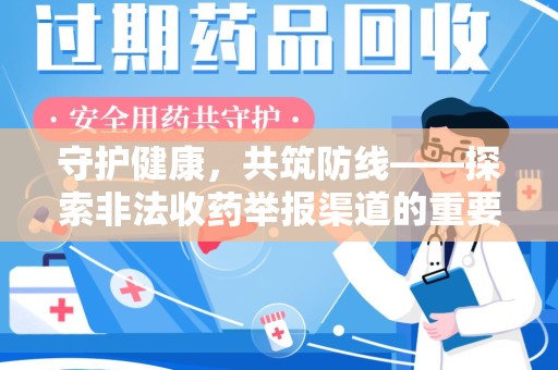 泉州守护健康，共筑防线——探索非法收药举报渠道的重要性
