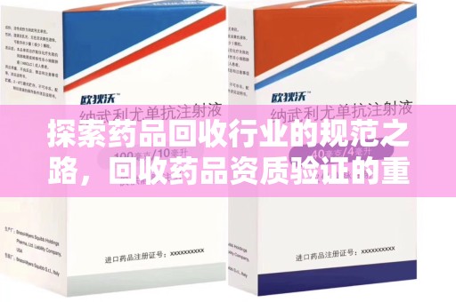 泉州探索药品回收行业的规范之路，回收药品资质验证的重要性