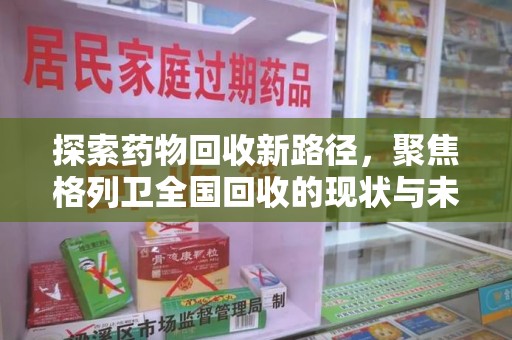 泉州探索药物回收新路径，聚焦格列卫全国回收的现状与未来
